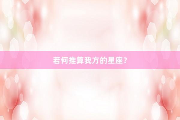 若何推算我方的星座？