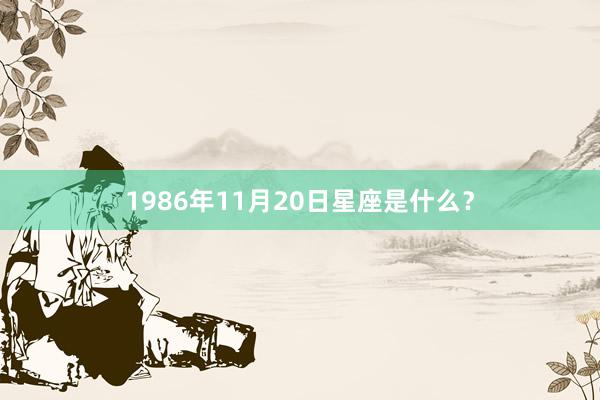 1986年11月20日星座是什么？